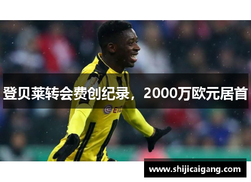 登贝莱转会费创纪录，2000万欧元居首